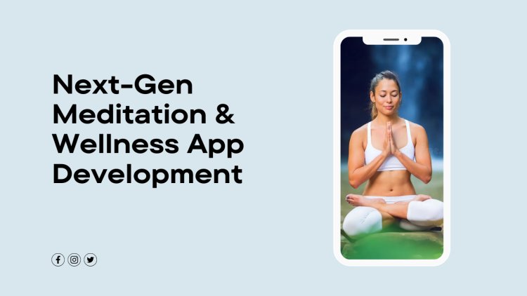 Next-Gen Meditation & Wellness App Development
