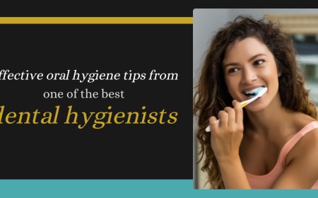 Effective oral hygiene tips from one of the best dental hygienists