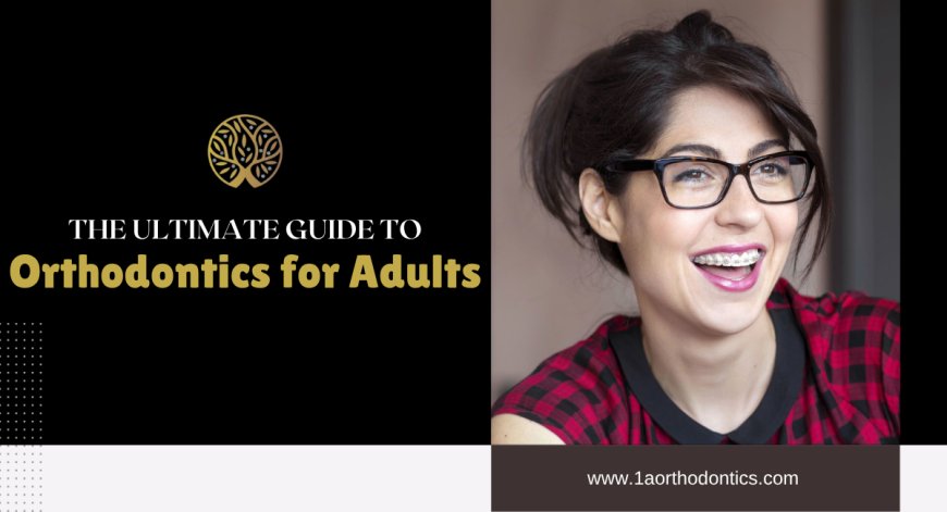 The Ultimate Guide to Orthodontics for Adults