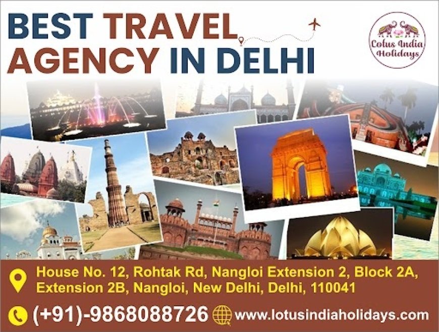 Lotus India Holidays — Your Trusted Partner for the Best Travel Agency in Delhi