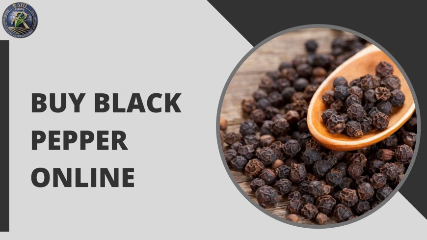 Why Buying Black Pepper Online Is the Smart Choice for Home Cooks