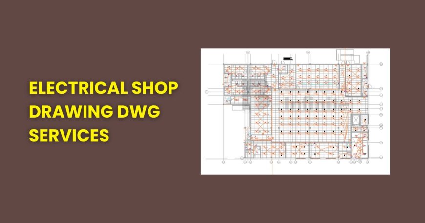 Electrical Shop Drawing DWG Services: Precision for Perfect Electrical Installations